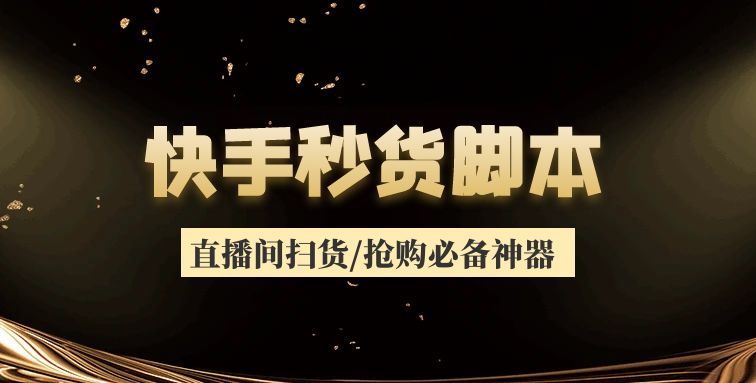 快手秒货脚本_直播间扫货/抢购必备神器 - 网创园-网创园