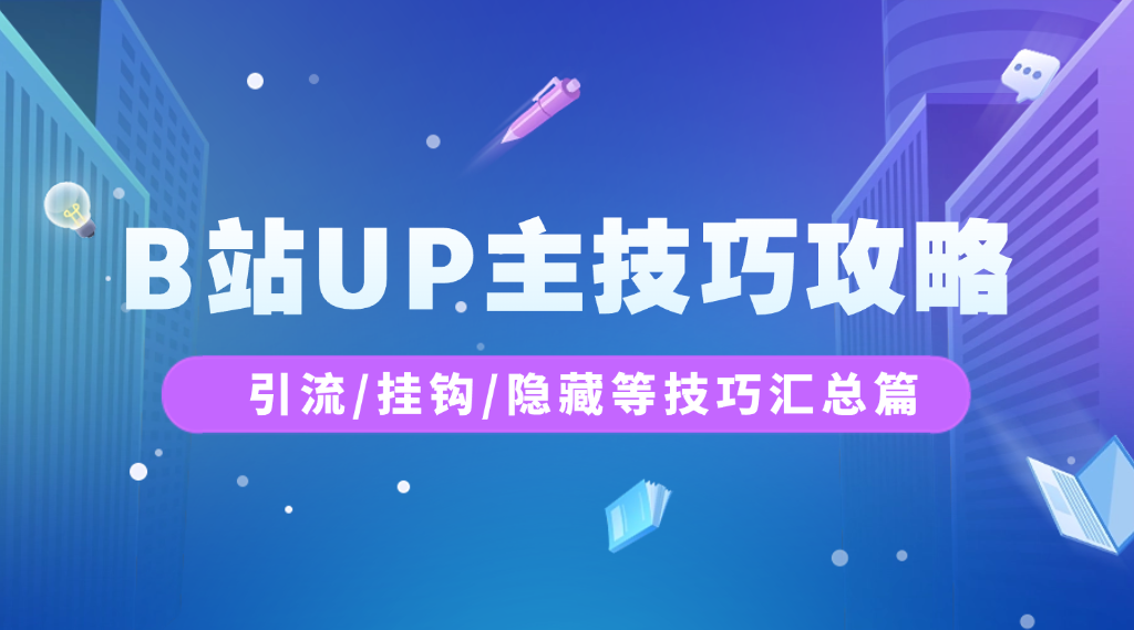 B站UP主技巧攻略_引流/挂钩/隐藏等技巧汇总篇 - 网创园-网创园