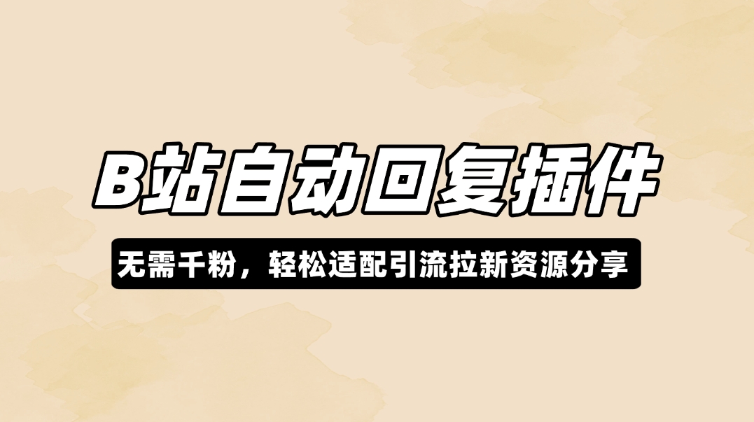 B站自动回复插件_无需千粉，轻松适配引流拉新资源分享 - 网创园-网创园