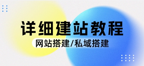 详细建站教程_网站搭建/私域搭建_0基础搭建篇 - 网创园-网创园