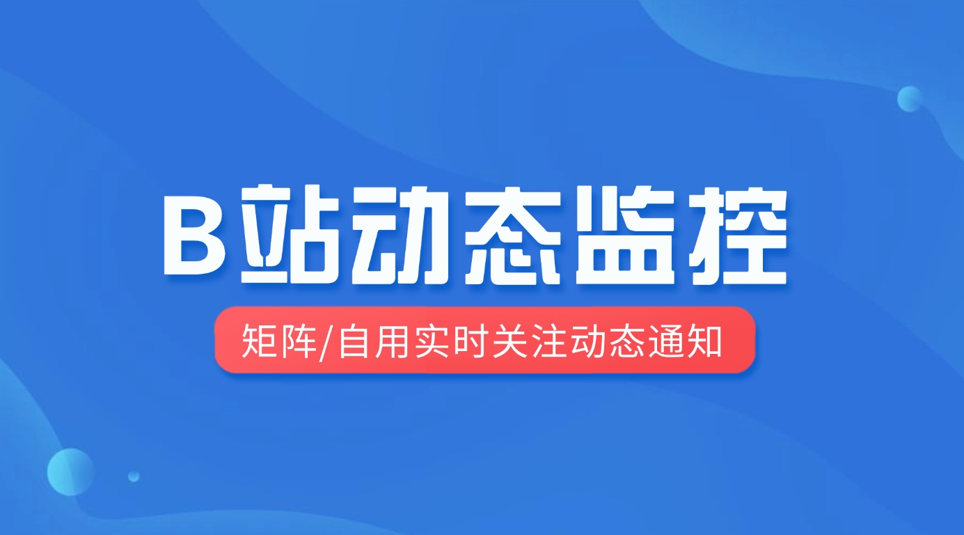 B站动态监控_矩阵/自用实时关注动态通知 - 网创园-网创园